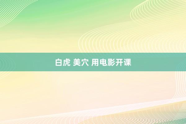 白虎 美穴 用电影开课