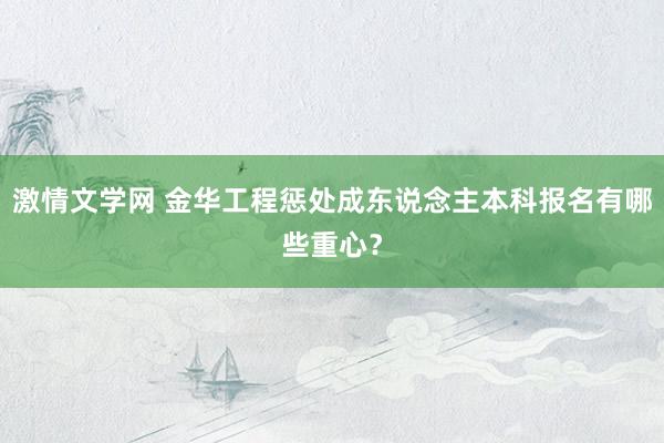 激情文学网 金华工程惩处成东说念主本科报名有哪些重心？