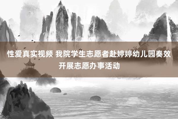 性爱真实视频 我院学生志愿者赴婷婷幼儿园奏效开展志愿办事活动