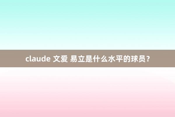 claude 文爱 易立是什么水平的球员?
